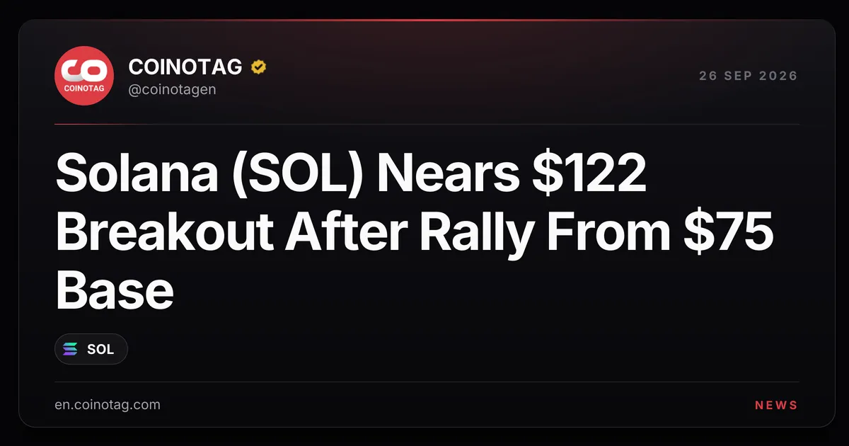 Solana (SOL) Nears $122 Breakout After Rally From $75 Base