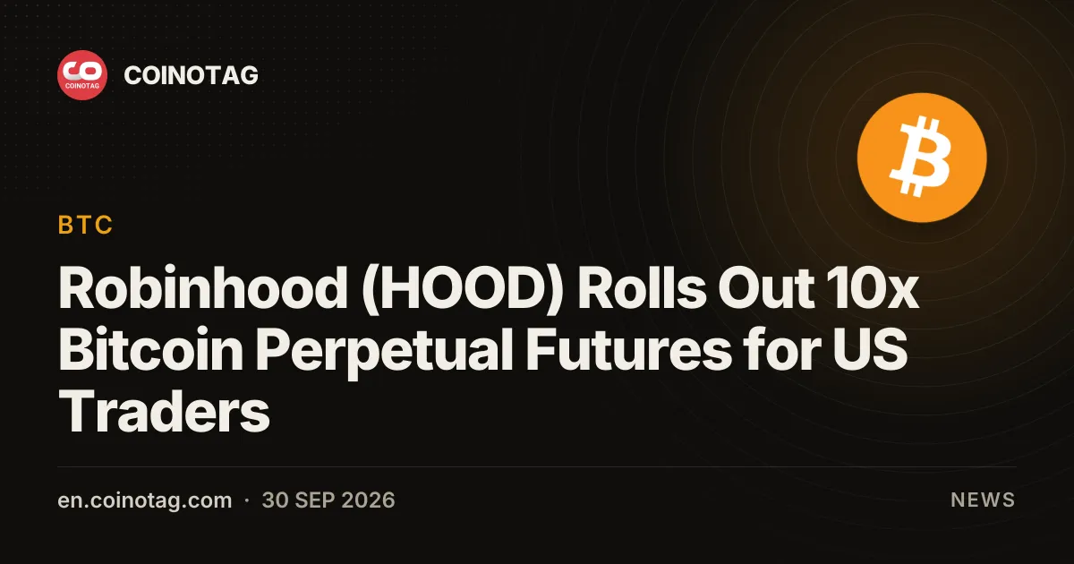 Robinhood (HOOD) Rolls Out 10x Bitcoin Perpetual Futures for US Traders