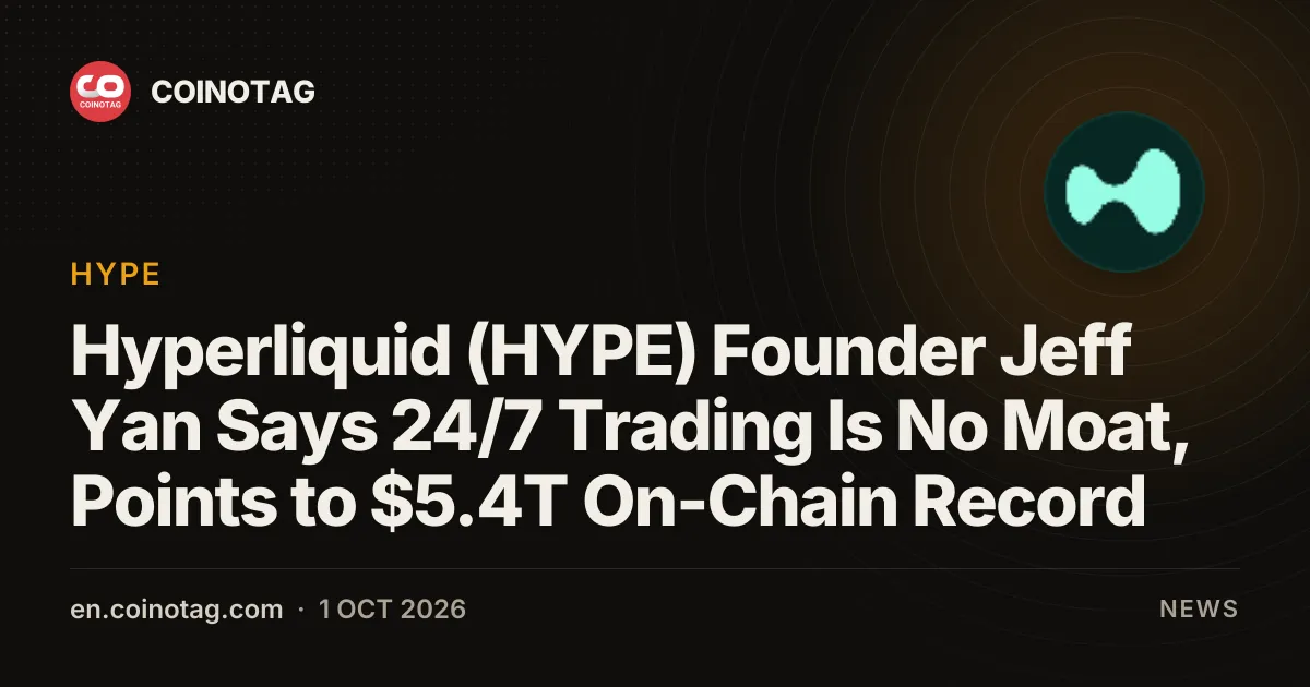 Hyperliquid (HYPE) Founder Jeff Yan Says 24/7 Trading Is No Moat, Points to $5.4T On-Chain Record