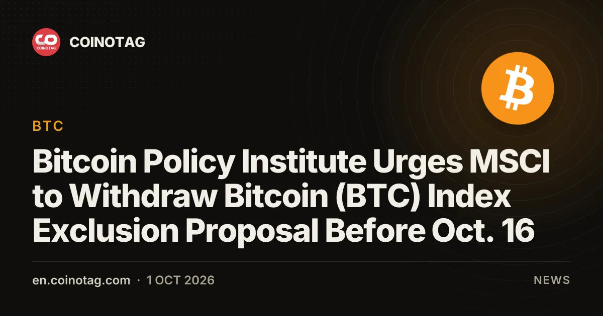 Bitcoin Policy Institute Urges MSCI to Withdraw Bitcoin (BTC) Index Exclusion Proposal Before Oct. 16