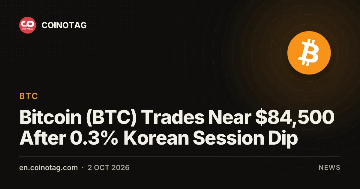 Bitcoin (BTC) Trades Near $84,500 After 0.3% Korean Session Dip