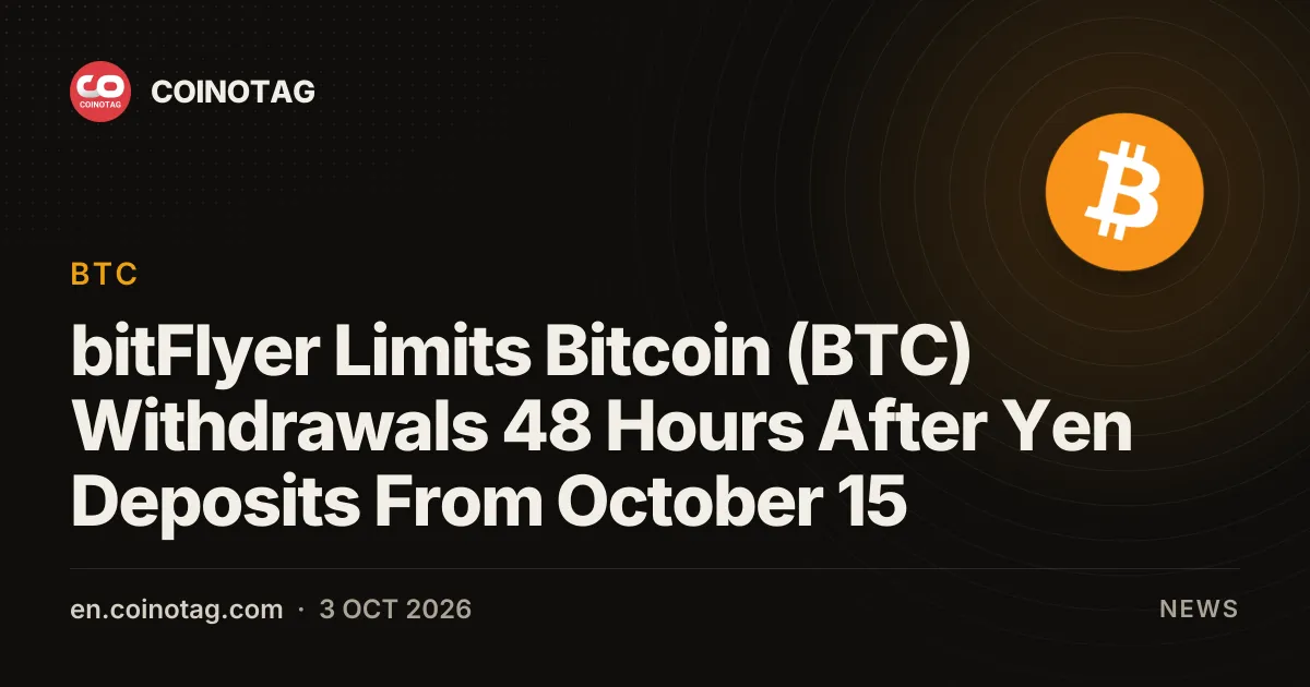 bitFlyer Limits Bitcoin (BTC) Withdrawals 48 Hours After Yen Deposits From October 15