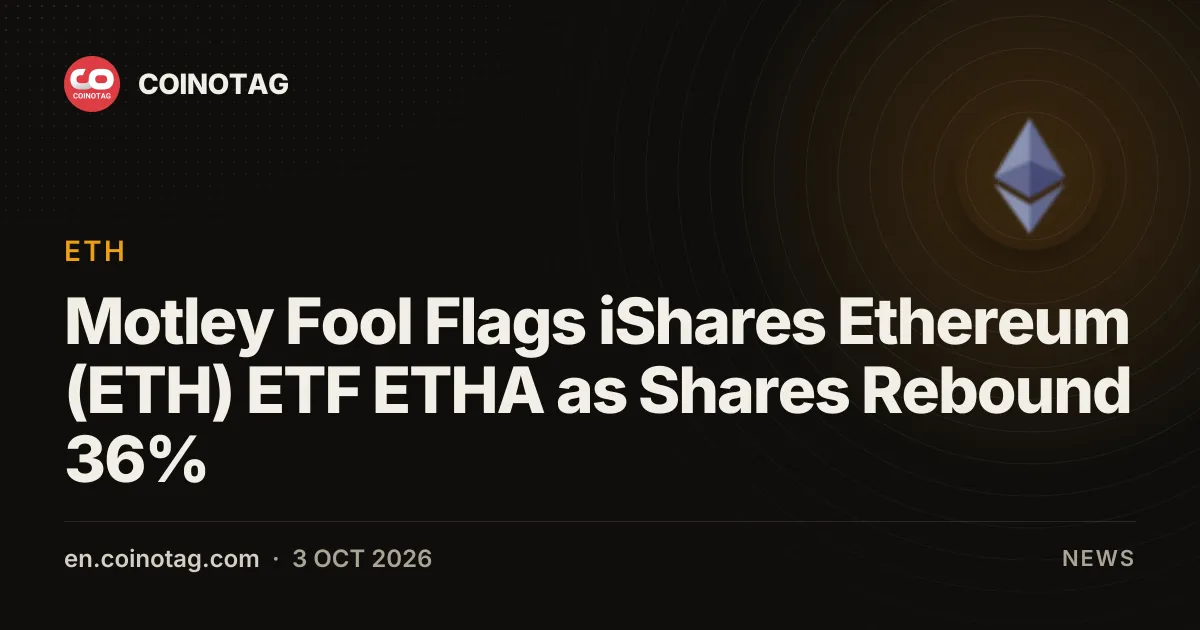 Motley Fool Flags iShares Ethereum (ETH) ETF ETHA as Shares Rebound 36%