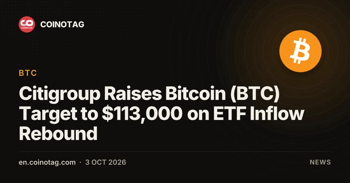 Citigroup Raises Bitcoin (BTC) Target to $113,000 on ETF Inflow Rebound