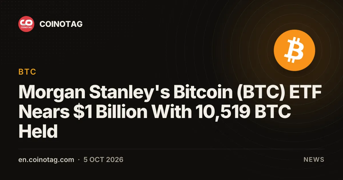Morgan Stanley's Bitcoin (BTC) ETF Nears $1 Billion With 10,519 BTC Held