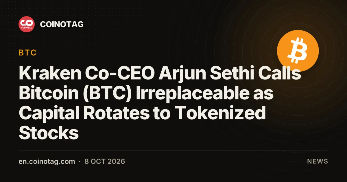 Kraken Co-CEO Arjun Sethi Calls Bitcoin (BTC) Irreplaceable as Capital Rotates to Tokenized Stocks