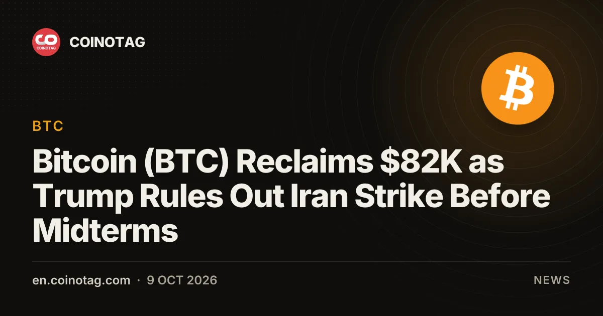 Bitcoin (BTC) Reclaims $82K as Trump Rules Out Iran Strike Before Midterms