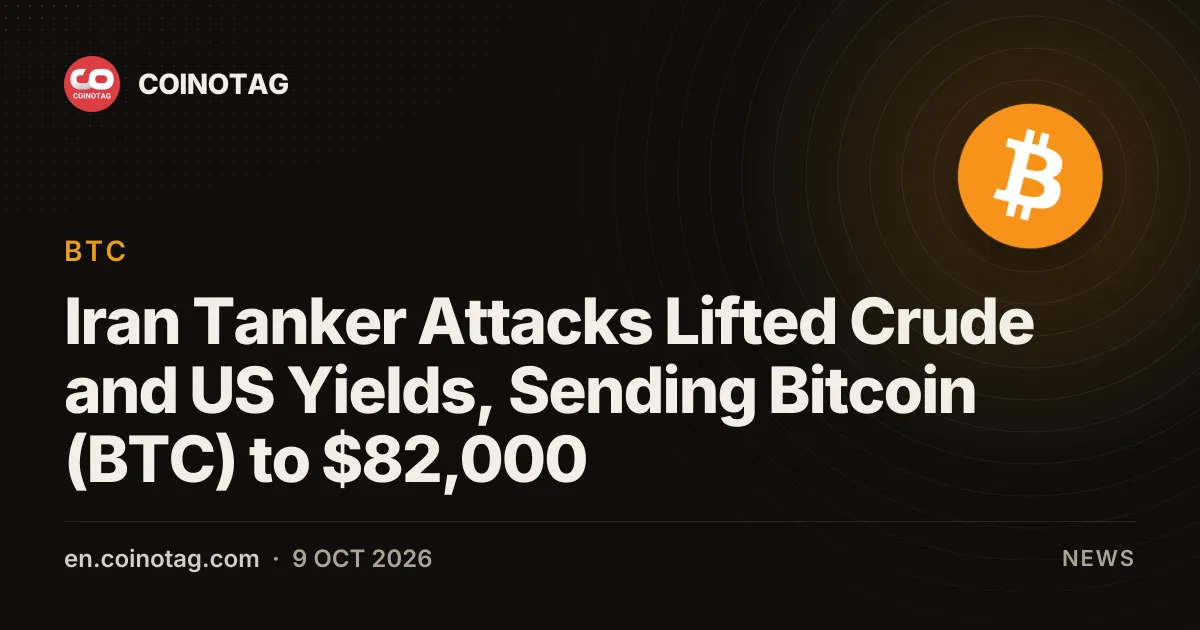 Iran Tanker Attacks Lifted Crude and US Yields, Sending Bitcoin (BTC) to $82,000