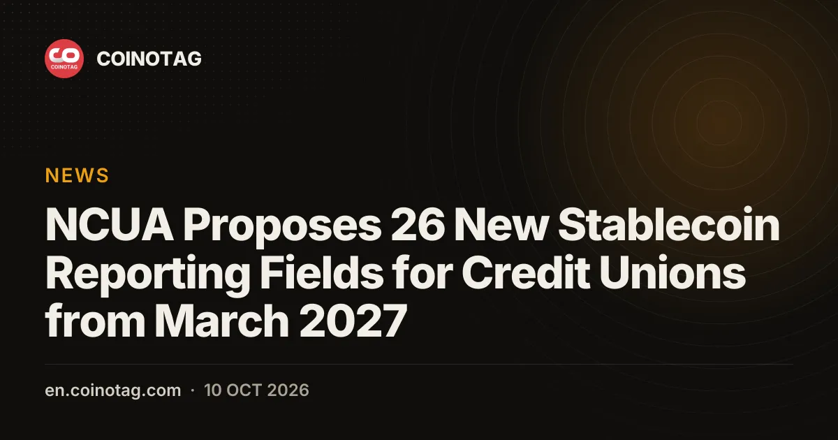 NCUA Proposes 26 New Stablecoin Reporting Fields for Credit Unions from March 2027