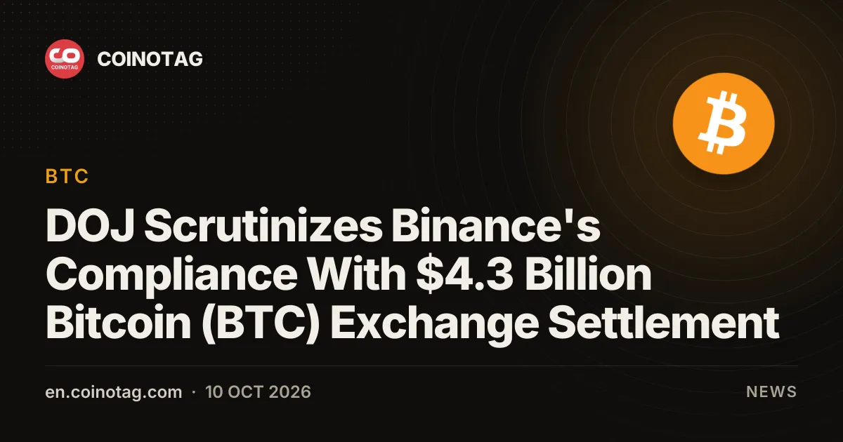 DOJ Scrutinizes Binance's Compliance With $4.3 Billion Bitcoin (BTC) Exchange Settlement