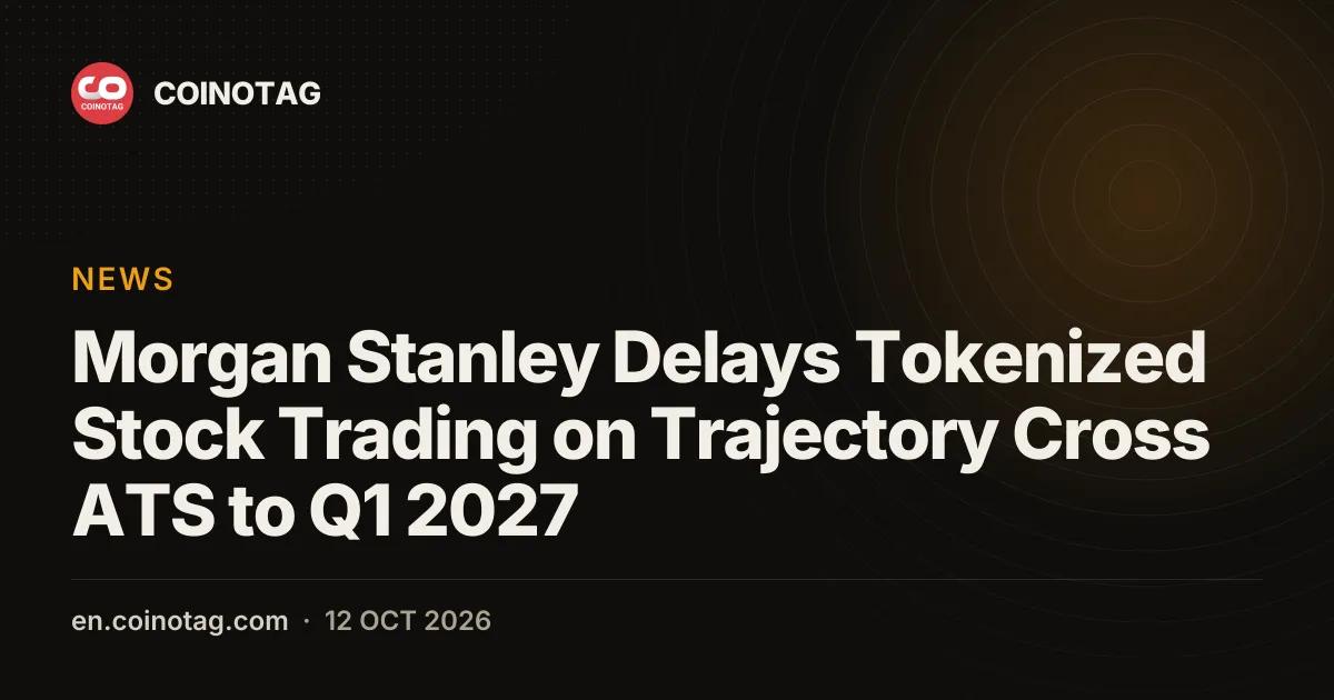 Morgan Stanley Delays Tokenized Stock Trading on Trajectory Cross ATS to Q1 2027