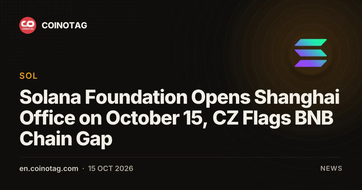 Solana Foundation Opens Shanghai Office on October 15, CZ Flags BNB Chain Gap