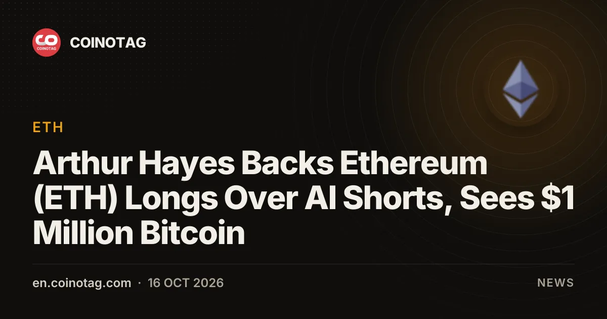 Arthur Hayes Backs Ethereum (ETH) Longs Over AI Shorts, Sees $1 Million Bitcoin