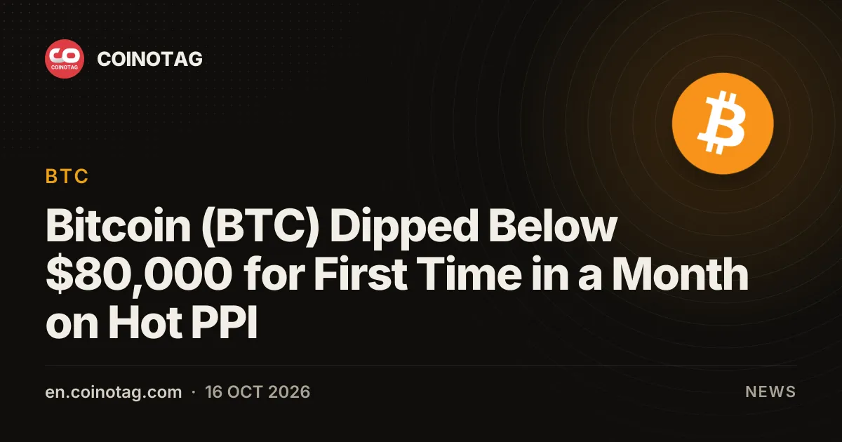 Bitcoin (BTC) Dipped Below $80,000 for First Time in a Month on Hot PPI