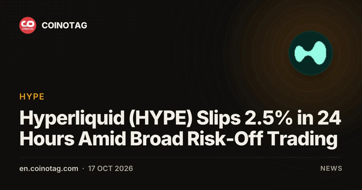 Hyperliquid (HYPE) Slips 2.5% in 24 Hours Amid Broad Risk-Off Trading