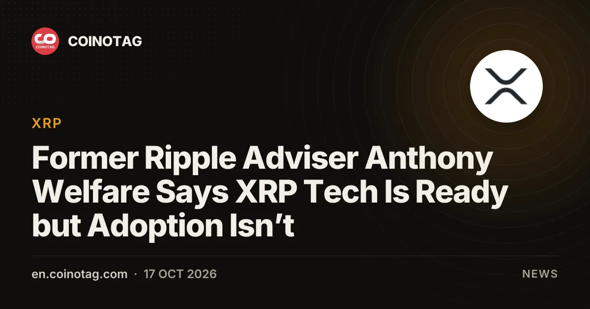 Former Ripple Adviser Anthony Welfare Says XRP Tech Is Ready but Adoption Isn’t