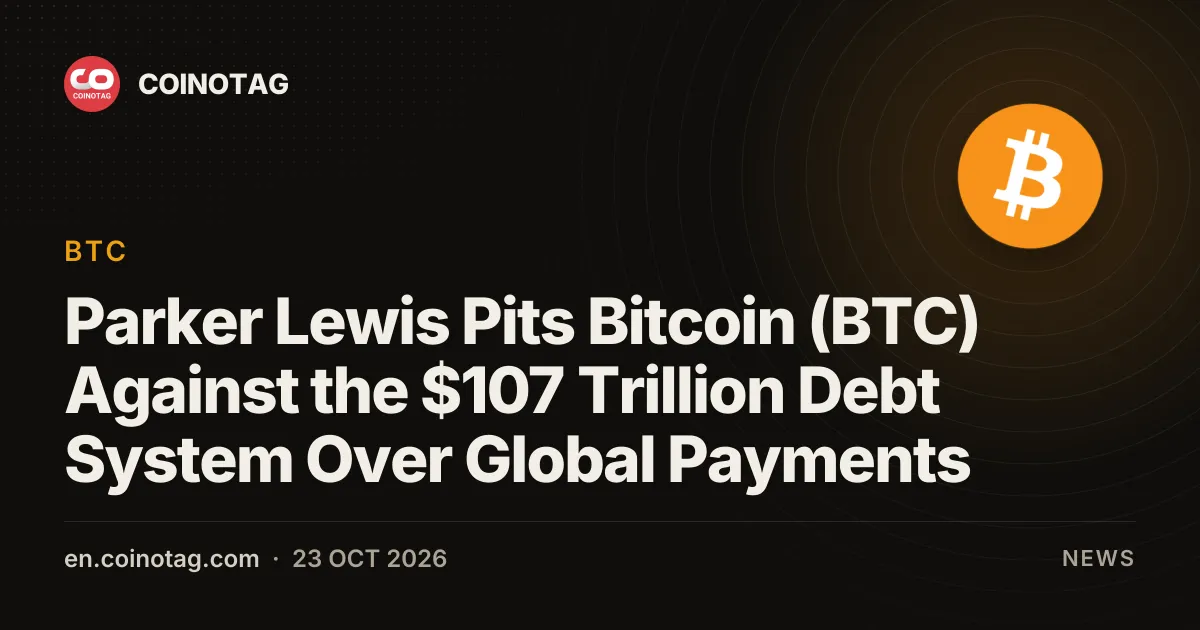Parker Lewis Pits Bitcoin (BTC) Against the $107 Trillion Debt System Over Global Payments