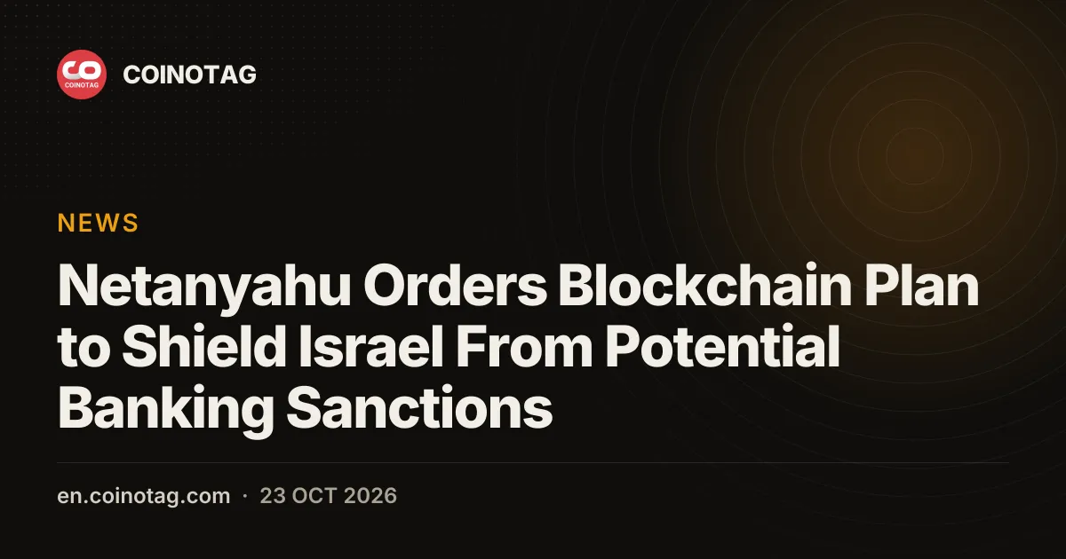 Netanyahu Orders Blockchain Plan to Shield Israel From Potential Banking Sanctions