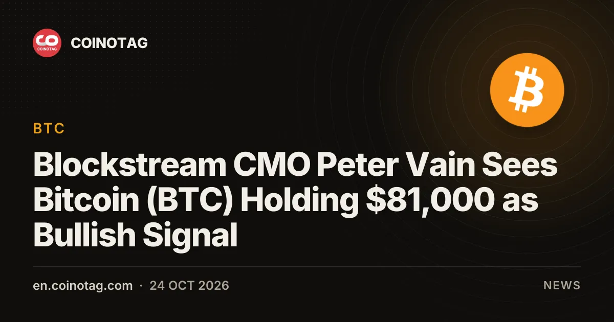 Blockstream CMO Peter Vain Sees Bitcoin (BTC) Holding $81,000 as Bullish Signal