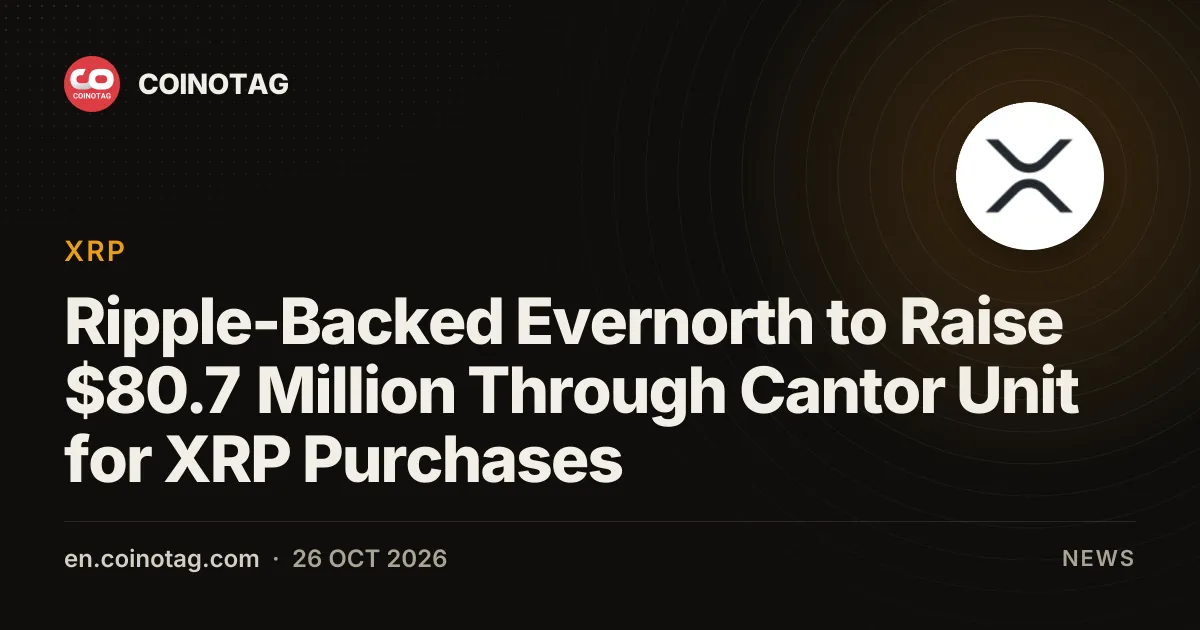 Ripple-Backed Evernorth to Raise $80.7 Million Through Cantor Unit for XRP Purchases