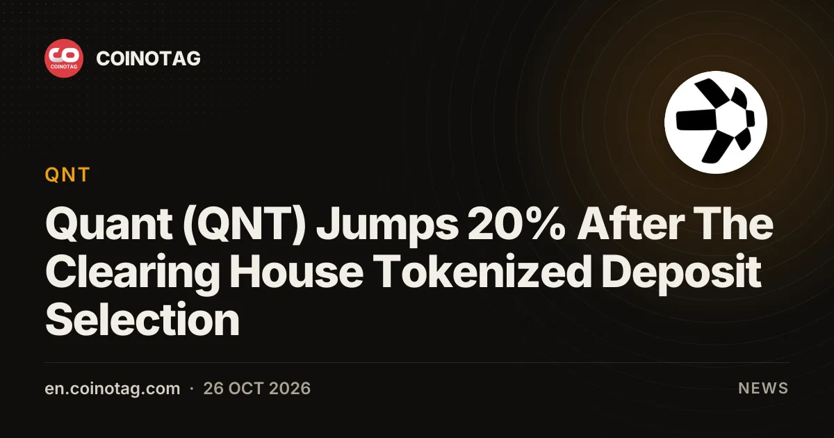 Quant (QNT) Jumps 20% After The Clearing House Tokenized Deposit Selection