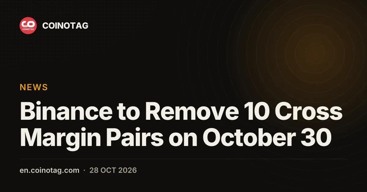 Binance to Remove 10 Cross Margin Pairs on October 30