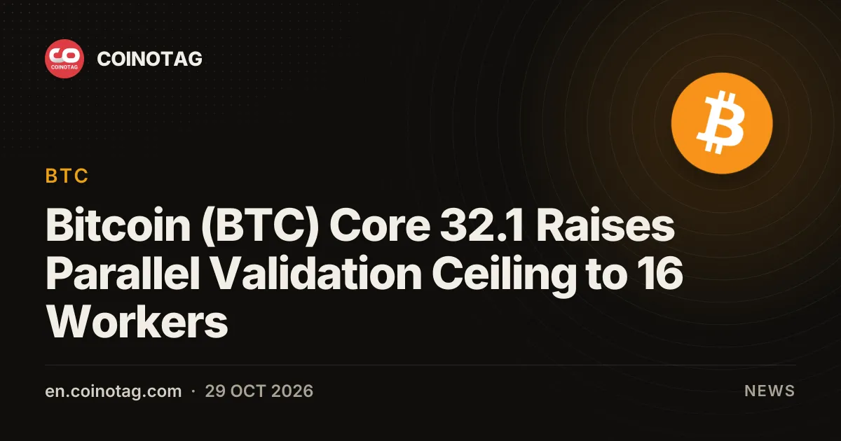 Bitcoin (BTC) Core 32.1 Raises Parallel Validation Ceiling to 16 Workers