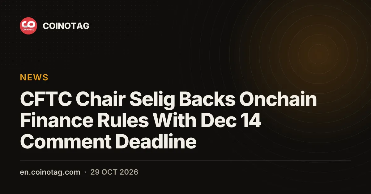 CFTC Chair Selig Backs Onchain Finance Rules With Dec 14 Comment Deadline