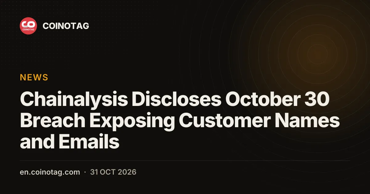 Chainalysis Discloses October 30 Breach Exposing Customer Names and Emails